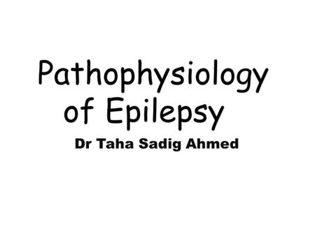 Pathophysiology of Epilepsy Dr Taha Sadig Ahmed. Definition of seizure and Epilepsy Seizures are symptoms of a disturbance in brain function, which can.