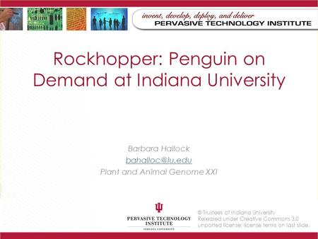 © Trustees of Indiana University Released under Creative Commons 3.0 unported license; license terms on last slide. Rockhopper: Penguin on Demand at Indiana.