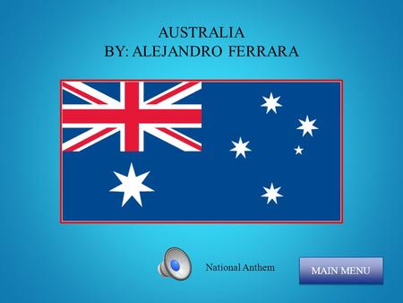 AUSTRALIA BY: ALEJANDRO FERRARA MAIN MENU National Anthem.