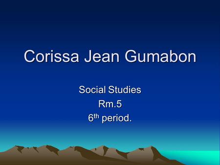 Corissa Jean Gumabon Social Studies Rm.5 6 th period.