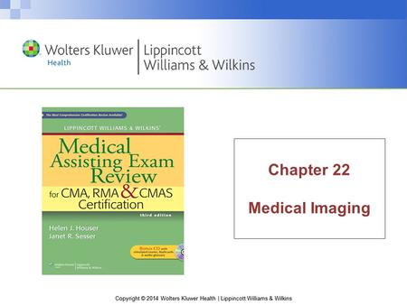 Copyright © 2014 Wolters Kluwer Health | Lippincott Williams & Wilkins Chapter 22 Medical Imaging.
