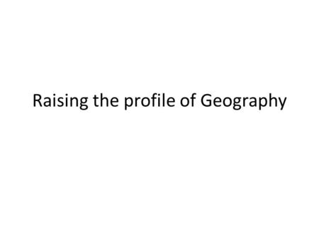Raising the profile of Geography. Learning outcomes To develop strategies for raising the profile of Geography.