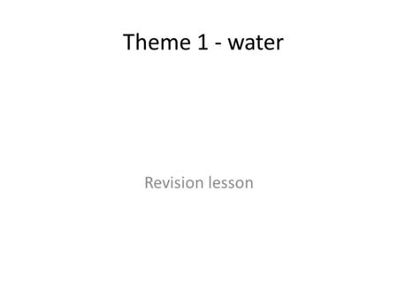 Theme 1 - water Revision lesson. Round 1 - River Processes.