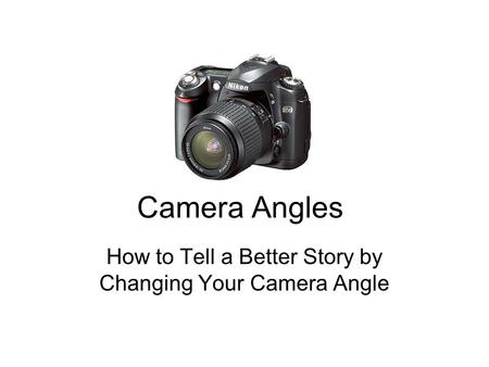 How to Tell a Better Story by Changing Your Camera Angle