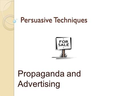 Persuasive Techniques Propaganda and Advertising.