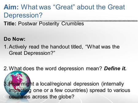 Aim: What was “Great” about the Great Depression? Title: Postwar Posterity Crumbles Do Now: 1.Actively read the handout titled, “What was the Great Depression?”