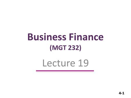 4-1 Business Finance (MGT 232) Lecture 19. 4-2 Cash Budget.
