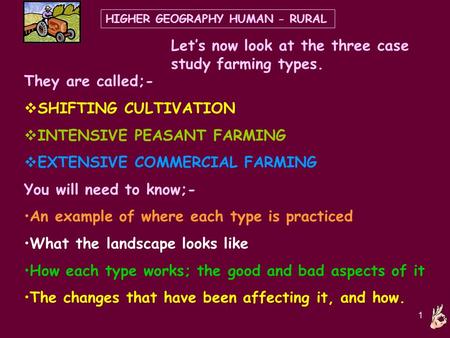 1 HIGHER GEOGRAPHY HUMAN - RURAL Let’s now look at the three case study farming types. They are called;-  SHIFTING CULTIVATION  INTENSIVE PEASANT FARMING.