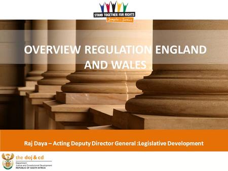 1 OVERVIEW REGULATION ENGLAND AND WALES Raj Daya – Acting Deputy Director General :Legislative Development.