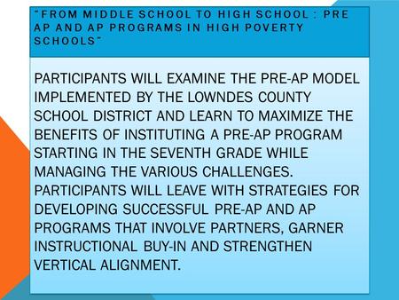 PARTICIPANTS WILL EXAMINE THE PRE-AP MODEL IMPLEMENTED BY THE LOWNDES COUNTY SCHOOL DISTRICT AND LEARN TO MAXIMIZE THE BENEFITS OF INSTITUTING A PRE-AP.