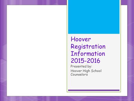Hoover Registration Information 2015-2016 Presented by: Hoover High School Counselors.