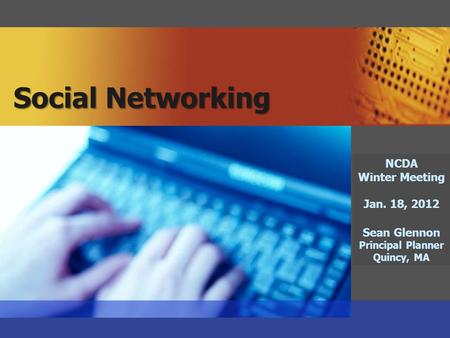 SocialNetworking Social Networking NCDA Winter Meeting Jan. 18, 2012 Sean Glennon Principal Planner Quincy, MA.