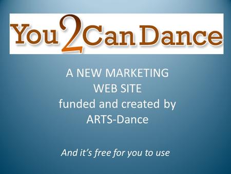 A NEW MARKETING WEB SITE funded and created by ARTS-Dance And it’s free for you to use.
