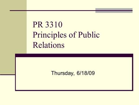 PR 3310 Principles of Public Relations Thursday, 6/18/09.