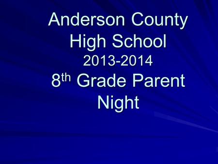 Anderson County High School 2013-2014 8 th Grade Parent Night.