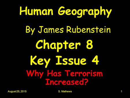 August 25, 2015S. Mathews1 Human Geography By James Rubenstein Chapter 8 Key Issue 4 Why Has Terrorism Increased?