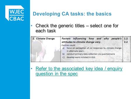Developing CA tasks: the basics Check the generic titles – select one for each task Refer to the associated key idea / enquiry question in the specRefer.