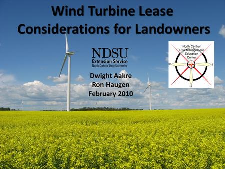 Wind Turbine Lease Considerations for Landowners Dwight Aakre Ron Haugen February 2010.