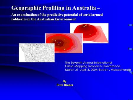 Geographic Profiling in Australia – An examination of the predictive potential of serial armed robberies in the Australian Environment By Peter Branca.