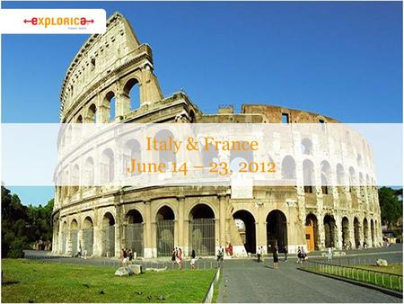 Italy & France June 14 – 23, 2012. Why Explorica? › The experience is everything ›Connect with new cultures. ›Authentic activities. › Get the best value.