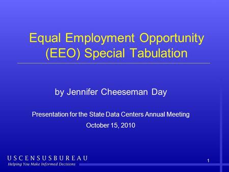 Equal Employment Opportunity (EEO) Special Tabulation by Jennifer Cheeseman Day Presentation for the State Data Centers Annual Meeting October 15, 2010.