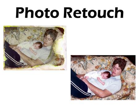 Photo Retouch. Photo retouch or photo manipulation ? What’s the difference? –Photo retouch generally means changing the image to remove or repair damage.