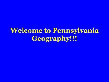 Welcome to Pennsylvania Geography!!! Geography of PA.