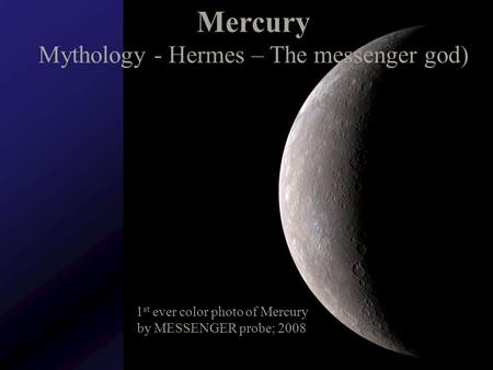 Mercury Mythology - Hermes – The messenger god) 1 st ever color photo of Mercury by MESSENGER probe; 2008.
