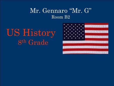 Mr. Gennaro “Mr. G” Room B2 US History 8 th Grade.