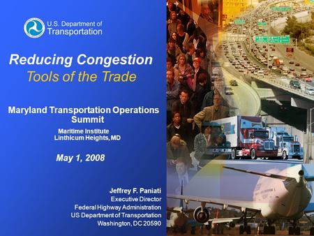 Jeffrey F. Paniati Executive Director Federal Highway Administration US Department of Transportation Washington, DC 20590 Reducing Congestion Tools of.