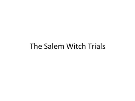 The Salem Witch Trials. Facts March 1692 – January 1963 – Dates of the Witch Trials in Salem Samuel Parris - Minister during the time – Tituba – his servant.