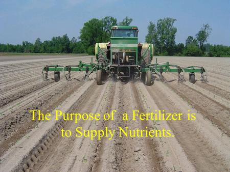 The Purpose of a Fertilizer is to Supply Nutrients.