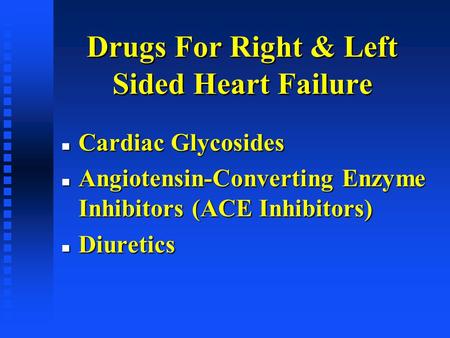 Drugs For Right & Left Sided Heart Failure n Cardiac Glycosides n Angiotensin-Converting Enzyme Inhibitors (ACE Inhibitors) n Diuretics.