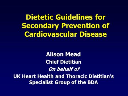 Dietetic Guidelines for Secondary Prevention of Cardiovascular Disease Alison Mead Chief Dietitian On behalf of UK Heart Health and Thoracic Dietitian’s.