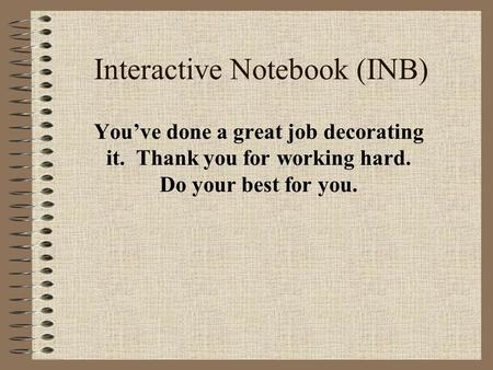 Interactive Notebook (INB) You’ve done a great job decorating it. Thank you for working hard. Do your best for you.