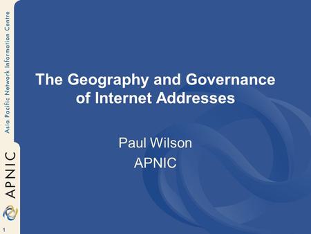 1 The Geography and Governance of Internet Addresses Paul Wilson APNIC.