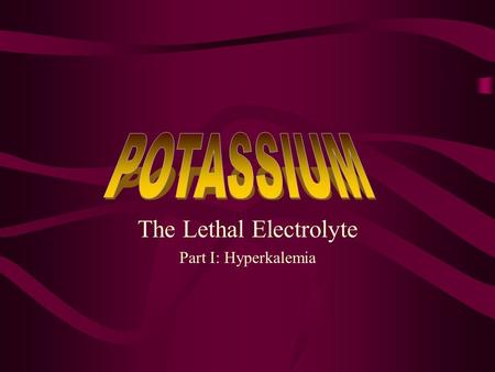 The Lethal Electrolyte Part I: Hyperkalemia. DEFINITION: Hyperkalemia An abnormal physiological state resulting from high extracellular concentrations.