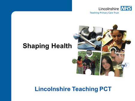Shaping Health Lincolnshire Teaching PCT. 2 Why are we consulting? To improve health To improve services To make the best use of resources for the benefit.