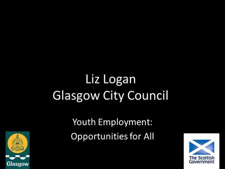 Liz Logan Glasgow City Council Youth Employment: Opportunities for All.