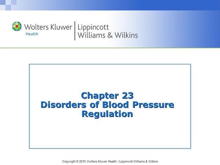 Copyright © 2010 Wolters Kluwer Health | Lippincott Williams & Wilkins Chapter 23 Disorders of Blood Pressure Regulation.