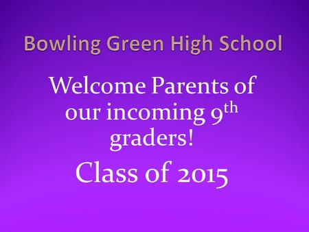 Welcome Parents of our incoming 9 th graders! Class of 2015.