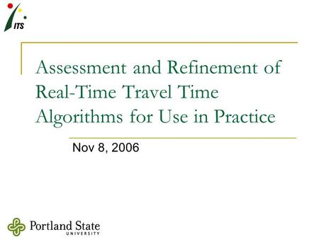 Assessment and Refinement of Real-Time Travel Time Algorithms for Use in Practice Nov 8, 2006.