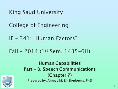 Human Capabilities Part - B. Speech Communications (Chapter 7) Prepared by: Ahmed M. El-Sherbeeny, PhD 1.