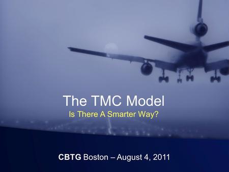 The TMC Model Is There A Smarter Way? CBTG Boston – August 4, 2011.