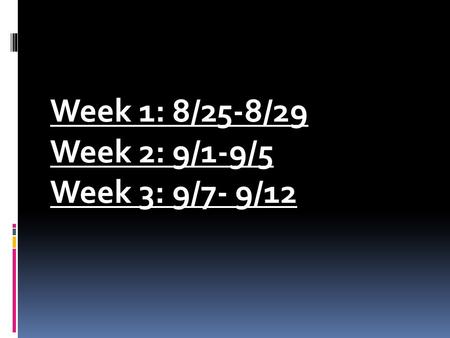 Week 1: 8/25-8/29 Week 2: 9/1-9/5 Week 3: 9/7- 9/12.
