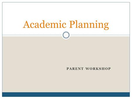 PARENT WORKSHOP Academic Planning. Agenda Role of School Counselor 6-year plans Courses available in middle school High school diploma requirements and.