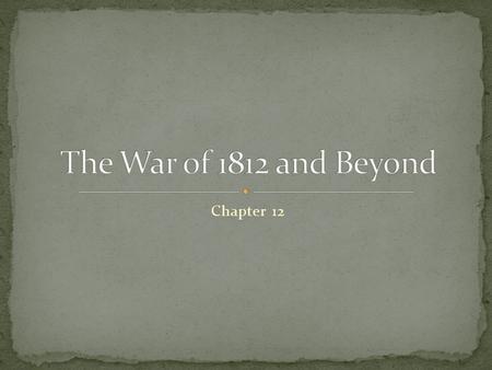 Chapter 12. Essential question for today: Can and should the War of 1812 be considered the “Second War for American Independence?”
