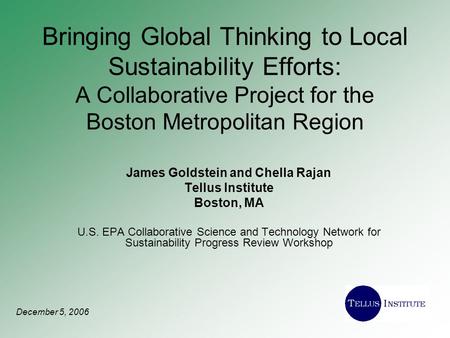 Bringing Global Thinking to Local Sustainability Efforts: A Collaborative Project for the Boston Metropolitan Region James Goldstein and Chella Rajan Tellus.