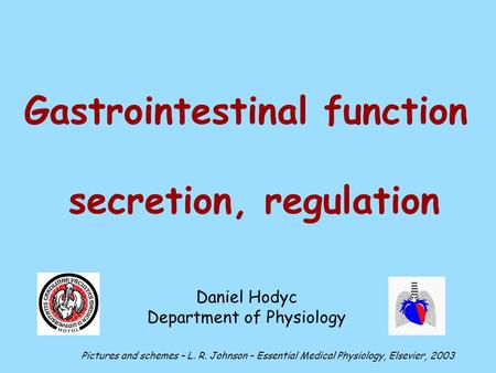 Gastrointestinal function secretion, regulation Daniel Hodyc Department of Physiology Pictures and schemes – L. R. Johnson – Essential Medical Physiology,