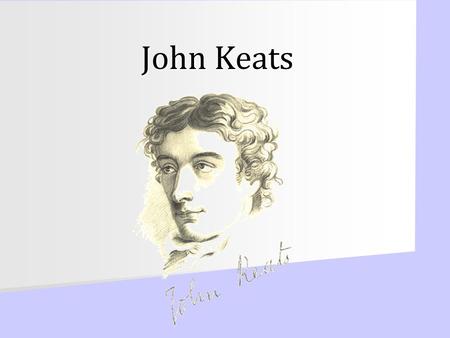 John Keats John Keats 1795-1821 John Keats lived only twenty- five years, yet his poetic achievement was extraordinary. His writing career lasted a little.